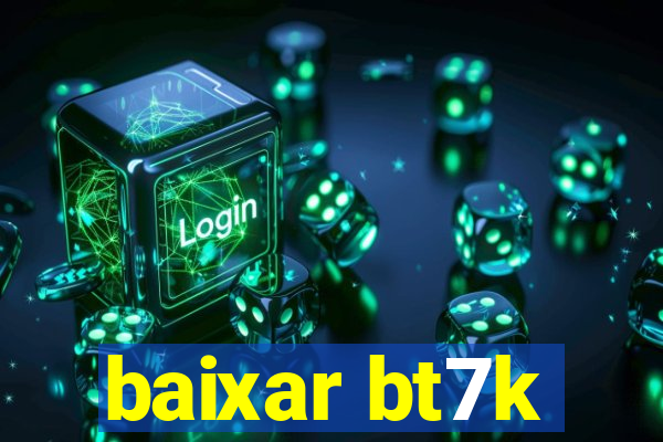 baixar bt7k